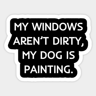 My windows aren’t dirty, my dog is painting Sticker